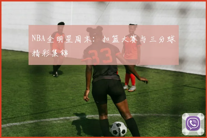 NBA全明星周末:扣篮大赛与三分球精彩集锦