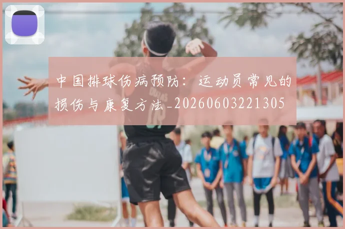 中国排球伤病预防:运动员常见的损伤与康复方法_20260603221305