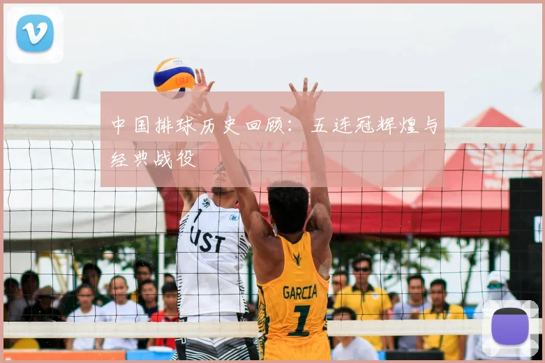 中国排球历史回顾:五连冠辉煌与经典战役